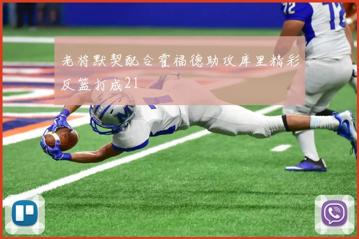 老将默契配合霍福德助攻库里精彩反篮打成21