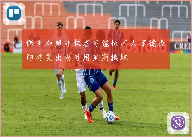 保罗加盟开拓者可能性不大亨德森即将复出或可用里斯换取